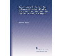 Compressibility factors for helium and carbon dioxide mixtures at 0?, 10?, 20?, 23?, and 35? C and to 900 psia