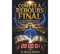 COMPTE À REBOURS FINAL: Ce que la Bible, le Coran et l'Intelligence Artificielle nous révèle sur la Fin des Temps
