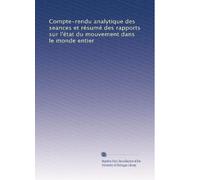 Compte-rendu analytique des seances et résumé des rapports sur l'état du mouvement dans le monde entier