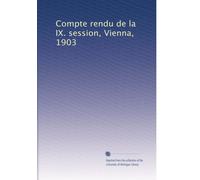Compte rendu de la IX. session, Vienna, 1903: Volume 2