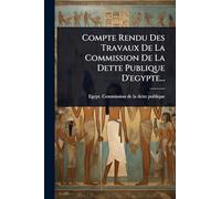 Compte Rendu Des Travaux De La Commission De La Dette Publique D'egypte...