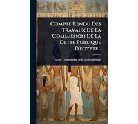 Compte Rendu Des Travaux De La Commission De La Dette Publique D'egypte...
