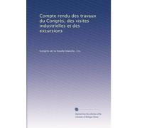 Compte rendu des travaux du CongrÃ..s, des visites industrielles et des excursions: Volume 1