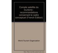 Compte satellite du tourisme : recommandations concernant le cadre conceptuel (French Edition)