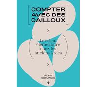 Compter avec les cailloux: Le calcul élémentaire chez les anciens Grecs