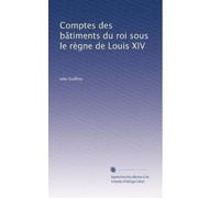 Comptes des bâtiments du roi sous le règne de Louis XIV: Volume 5