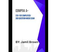 CompTIA A+ 220-1101 Simplified: 300 Question Mock Exam (CompTIA Certification Simplified Series)
