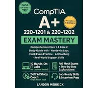 CompTIA A+ 220-1201 & 220-1202 Exam Mastery: Comprehensive Core 1 & Core 2 Study Guide with Hands-On Labs, Mock Exam Practice, AI Coaching, and Real-World Support Skills