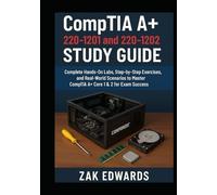 CompTIA A+ 220-1201 and 220-1202 Study Guide: Complete Hands-On Labs, Step-by-Step Exercises, and Real-World Scenarios to Master CompTIA A+ Core 1 & 2 for Exam Success