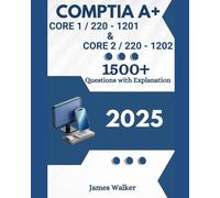 CompTIA A+ 220-1201 (Core 1) & 220-1202 (Core 2) 1500+ Updated Questions with Clear Explanations: The Latest Version in 2025