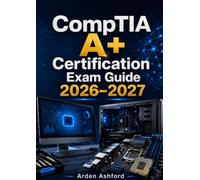 CompTIA Certification Exam Guide 2026-2027: Complete Core 1 & Core 2 Review with Practice Exercises