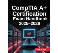 CompTIA A+ Certification Exam Handbook 2025-2026: Complete Study Guide with Practice Questions, Study Plans, and Key Skills