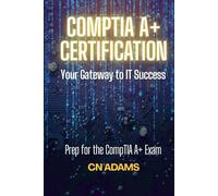 CompTIA A+ Certification: Your Gateway to IT Success (IT Career Academy & CompTIA Exam Guides)
