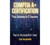CompTIA A+ Certification: Your Gateway to IT Success (IT Career Academy & CompTIA Exam Guides)