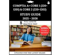 CompTIA A+ Core 1 (220-1201) & Core 2 (220-1202) Study Guide 2025 -2026: Your All-in-One Prep to Success with Practice Questions, Detailed Explanations, and Expert Strategies