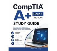 CompTIA A+ Core 1 (220-1201) Study Guide: Certification Exam Preparation with Practice Questions, Performance-Based Scenarios, and Real-World Troubleshooting