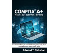 CompTIA A+ Core 1 & Core 2 (220-1201 / 220-1202): The Ultimate Study Guide with Step-by-Step Labs, Exam Strategies, and Career-Ready Skills