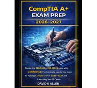 CompTIA Exam Prep 2026-2027: Master the 220-1201 & 220-1202 Exams with Confidence: The Complete Step-by-Step Guide to Passing CompTIA in 2026-2027 and Launching Your IT Career