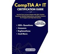 CompTIA A+ IT Certification Guide: Ace the Core 1 & Core 2 Exams with 300+ Practice Questions, Detailed Explanations, and Expert Answers for IT Support and Help Desk Success