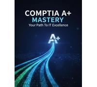 Comptia A+ Mastery: Your Path To It Excellence