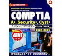 CompTIA A+, Security+, Cyst+ And Network+ STUDY GUIDE 2025 - 2026: Your Ultimate Guide to CompTIA Certification: Comprehensive Strategies, Practice Questions, and In-Depth Coverage