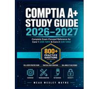CompTIA A+ Study Guide 2026-2027: Complete Exam-Focused Reference for Core 1 (220-1201) & Core 2 (220-1202) with 800+ Practice Questions, Full-Length ... Study Strategies, and IT Case Studies
