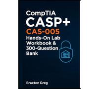 CompTIA CASP+ CAS-005 Hands-On Lab Workbook & 300-Question Bank: Realistic Scenarios with Detailed Rationales for Mastering Enterprise Security Architecture, Operations, GRC, and Cryptography