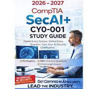 CompTIA SecAI+ CY0-001 Study Guide 2026-2027: Complete Exam Prep with 550+ Practice Questions & 2 Full-Length Tests - Master AI Security, Governance, ... for the CompTIA SecAI+ Certification