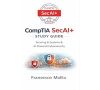 CompTIA SecAI+ Study Guide: Securing AI Systems & AI-Powered Cybersecurity