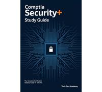 CompTIA Security+ Study Guide: The Complete Certification Mastery Guide for SY0-701: A Comprehensive Approach to Cybersecurity Defense and Exam Success (Tech Cert Academy Certification Prep Series)