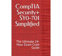 CompTIA Security+ SY0-701 Simplified: The Ultimate 24-Hour Exam Cram Guide