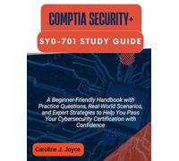 COMPTIA SECURITY+ SY0-701 STUDY GUIDE: A Beginner-Friendly Handbook with Practice Questions, Real-World Scenarios, and Expert Strategies to Help You Pass Your Cybersecurity Certification