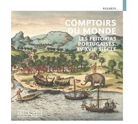 Comptoirs du monde: Les Feitorias portugaises ; XVe-XVIIe siècles