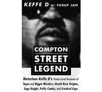 COMPTON STREET LEGEND: Notorious Keffe D’s Street-Level Accounts of Tupac and Biggie Murders, Death Row Origins, Suge Knight, Puffy Combs, and Crooked Cops