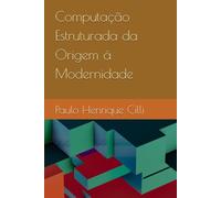 Computação Estruturada da Origem à Modernidade