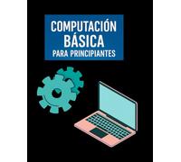 Computación Básica para Principiantes: Guía Fácil de Informática, Internet, Programas y Seguridad Digital Paso a Paso: Aprende desde cero a usar la computadora