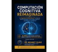 Computación Cognitiva Reimaginada: La Cognición Artificial Neural™ a través de la Neurobiología, la Psicología Cognitiva y los Sistemas Inteligentes (Technology Excellence and Leadership Series)