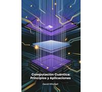 Computación Cuántica: Principios y Aplicaciones: Comprender el futuro de la tecnología y su impacto en la sociedad
