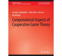 Computational Aspects of Cooperative Game Theory (Synthesis Lectures on Artificial Intelligence and Machine Learning)