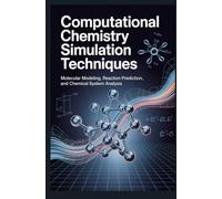 COMPUTATIONAL CHEMISTRY SIMULATION TECHNIQUES: Molecular modeling reaction prediction and chemical system analysis