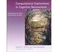 Computational Explorations in Cognitive Neuroscience: Understanding the Mind by Simulating the Brain (A Bradford Book)