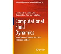 Computational Fluid Dynamics: Finite Difference Method and Lattice Boltzmann Method: 20 (Engineering Applications of Computational Methods)