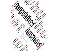 Computational Humanities (Debates in the Digital Humanities)