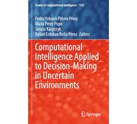 Computational Intelligence Applied to Decision-Making in Uncertain Environments: 1195 (Studies in Computational Intelligence, 1195)