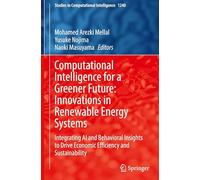 Computational Intelligence for a Greener Future: Innovations in Renewable Energy Systems: Integrating AI and Behavioral Insights to Drive Economic ... (Studies in Computational Intelligence, 1240)