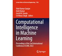 Computational Intelligence in Machine Learning: Proceedings of the 2nd International Conference ICCIML 2022: 1106 (Lecture Notes in Electrical Engineering)