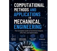 Computational Methods And Applications In Mechanical Engineering: The Complete Guide to Numerical Analysis, CFD, FEA, and Optimization.
