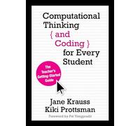Computational Thinking and Coding for Every Student: The Teacher's Getting-Started Guide: The Teacher’s Getting-Started Guide