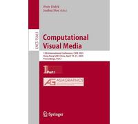 Computational Visual Media: 13th International Conference, CVM 2025, Hong Kong SAR, China, April 19-21, 2025, Proceedings, Part I: 15663 (Lecture Notes in Computer Science)
