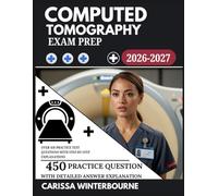 Computed Tomography Exam Prep 2026-2027: Over 450 Practice Test Questions with Step-by-Step Explanations